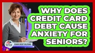 Why Does Credit Card Debt Cause Anxiety For Seniors? - Senior Credit Solutions