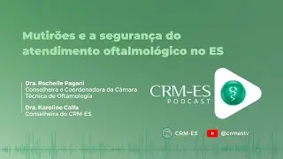 Mutirões e a segurança do atendimento oftalmológico no Espírito Santo | PODCAST CRM-ES #9