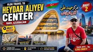 Baku Travel Vlog Part 2 | Heydar Aliyev Cultural Center | Travel with Ilyas Bugti