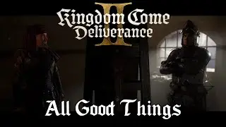 Kingdom Come Deliverance 2 - All Good Things