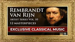 Artist Series Vol. 10: Rembrandt&rsquo;s 12 Masterpieces & Rare Classical Music (4K TV Art)