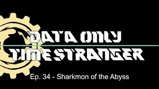 Time Stranger Data Only - Episode 34 - Sharkmon of the Abyss