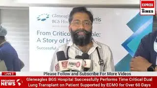 Gleneagles BGS Hospital Successfully Performs Time &ndash; Critical Dual Lung Transplant on Patient 