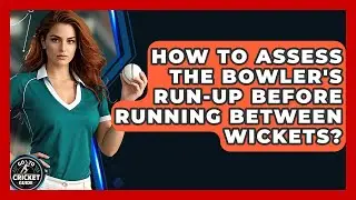 How To Assess The Bowler's Run-up Before Running Between Wickets? - Go-To Cricket Guide