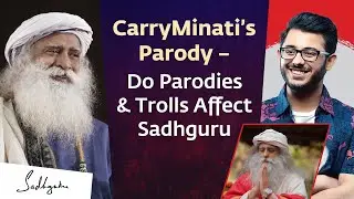 CarryMinati&rsquo;s Parody &ndash; Do Parodies & Trolls Affect Sadhguru | Sadhguru
