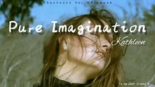 Pure Imagination - Kathleen(Lyrics)