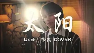 Uriah 徐凯 - 太陽 (COVER 邱振哲)
