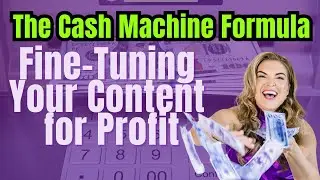 The Cash Machine Formula: Fine-Tuning Your Content for Profit