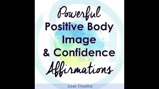 Powerful Positive Body Image & Confidence Affirmations - Joel Thielke