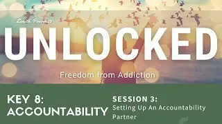 Unlocked: Freedom From Addiction - K8: Accountability - S3: Setting Up An Accountability Partner