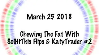 Chewing The Fat with SoGitThis Flips & KatyTrader #2