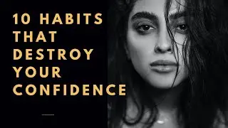 The 10 Habits That Destroy  Your Confidence And How To Bounce Back