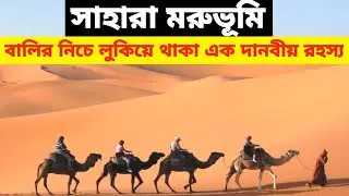 Sahara Desert mystery | সাহারা মরুভূমির রহস্য | পৃথিবীর সবচেয়ে বড় মরুভূমি