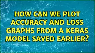 How can we plot accuracy and loss graphs from a Keras model saved earlier? (2 Solutions!!)