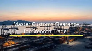 Master Customs Clearance for Smooth Trade!
