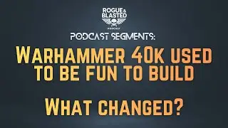 Warhammer 40k used to be fun to build. What changed? Rogue and blasted podcast segment #40k 