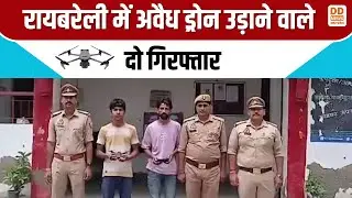 रायबरेली में अवैध ड्रोन उड़ाने वाले दो गिरफ्तार | Raebareli | Illegal Drone | DD News UP
