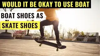 Would It Be Okay To Use Boat Shoes As Skate Shoes