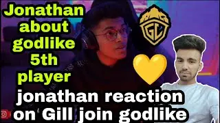 jonathan on godlike 5th player | jonathan reaction on Gill join godlike