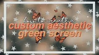 how to make your OWN aesthetic GREEN SCREEN