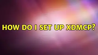 Ubuntu: How do I set up XDMCP?