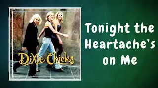 Dixie Chicks - Tonight the Heartache's on Me (Lyrics)