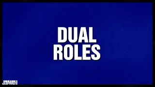 Dual Roles | Category | JEOPARDY!