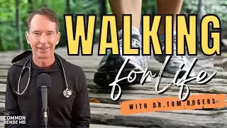 WALKING For Life I The Common Sense MD I Dr. Tom Rogers