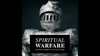 Spiritual Warfare: The Kingdom of Darkness vs. The Kingdom of Light