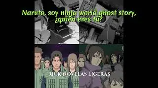 Naruto, soy ninja world ghost story, &iquest;qui&eacute;n eres t&uacute;? 118-125