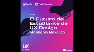 EP 42 con Stephanie Mayorga - El Futuro del Estudiante de UX Design