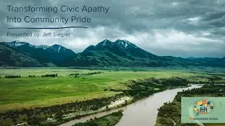Reimagining Rural 2025 Session 3: Transforming Civic Apathy into Community Pride