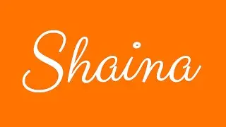 Learn how to Sign the Name Shaina Stylishly in Cursive Writing