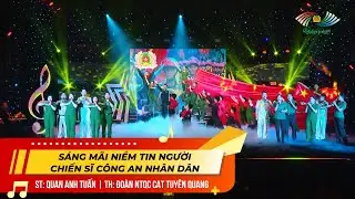 SÁNG MÃI NIỀM TIN NGƯỜI CHIẾN SĨ CAND | ĐOÀN NTQC CA T. TUYÊN QUANG | GIAI ĐIỆU BÌNH YÊN 47