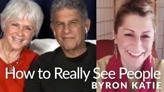 How to See People for Who They Really Are—The Work of Byron Katie®