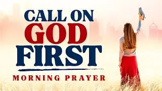 Meet With God First, and Let Him Order Your Day | A Blessed Morning Prayer