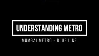 Understanding metro - Mumbai Line : Blue Line