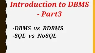 Introduction to DBMS - Part 3 - DBMS vs RDBMS, SQL vs NoSQL, CAP Theorem