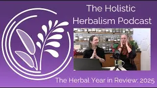 The Herbal Year in Review: 2025 | The Holistic Herbalism Podcast