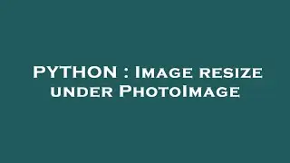 PYTHON : Image resize under PhotoImage