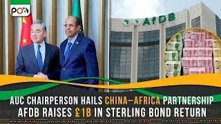 AUC Chairperson Hails China&ndash;Africa Partnership, AfDB Raises &pound;1B in Sterling Bond Return