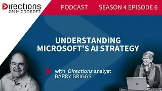 Directions Podcast. Season 4. Episode 6. Understanding Microsoft's AI Strategy.