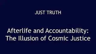 Afterlife and Accountability: The Illusion of Cosmic Justice