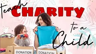 How to teach your child about CHARITY