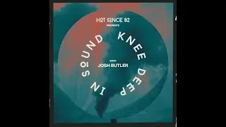 Hot Since 82 Presents: Knee Deep In Sound with Josh Butler