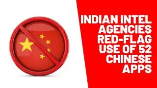 Indian Intel agencies red-flag use of 52 chinese apps