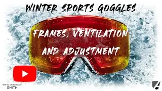 Winter Sports Goggles - Frames, Ventilation and Fit (Part 2)