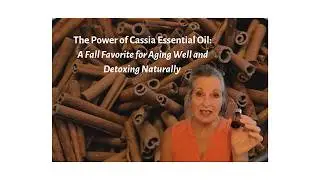 The Power of Cassia Essential Oil: A Fall Favorite for Aging Well and Detoxing Naturally