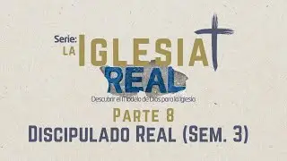 Pte 8, Sem. 3 DISCIPULADO REAL