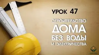 Строительство дома без воды и электричества!